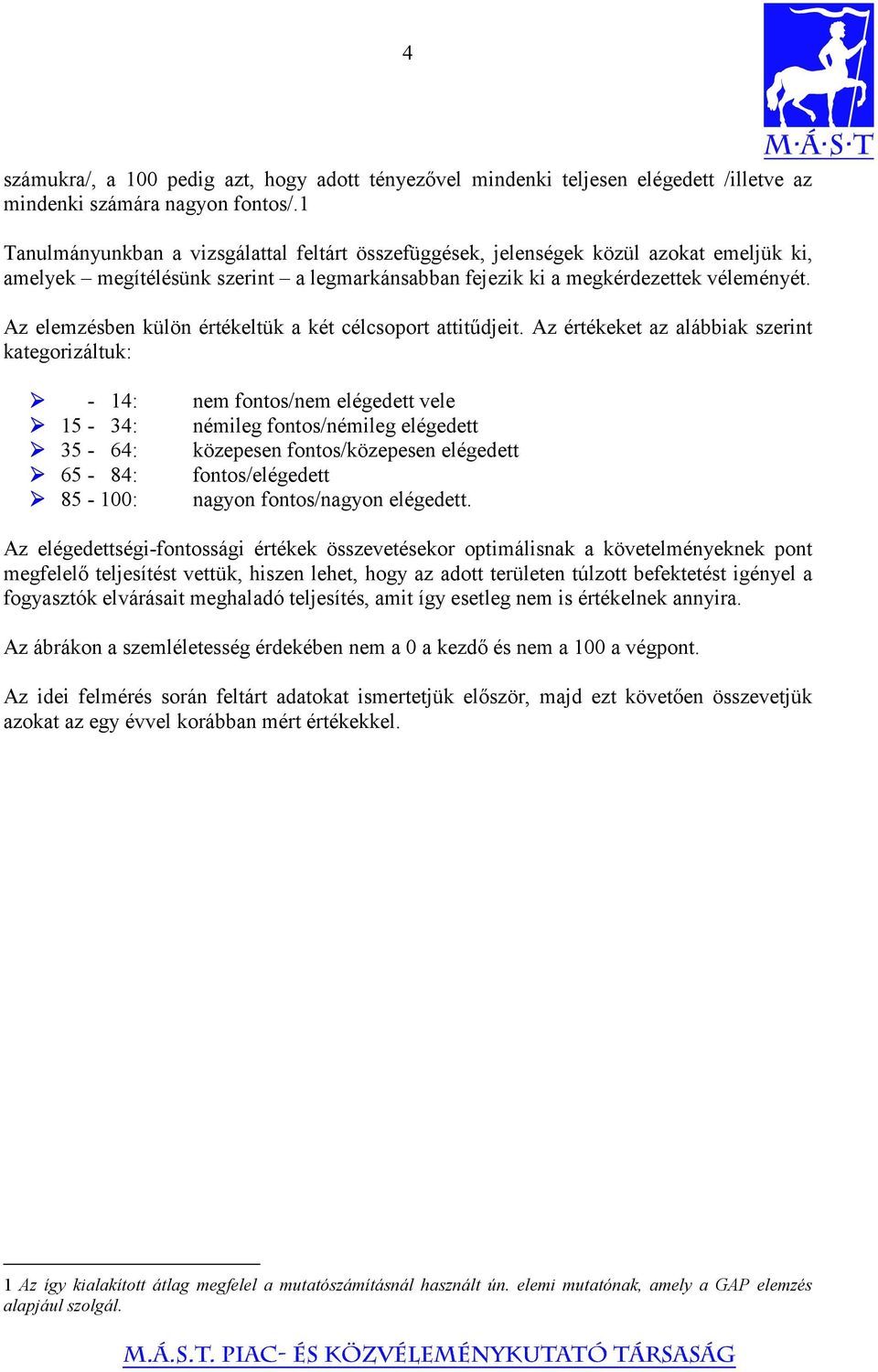 Az elemzésben külön értékeltük a két célcsoport attitűdjeit.