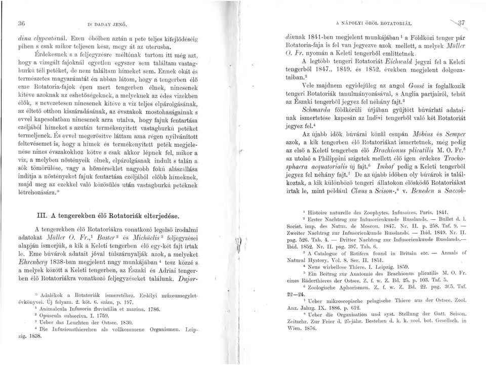 Ennek okát és természetes magyarázatát én abban látom, hogy a tengerben é lő eme Rotatoria fajok épen mert tengerben élnek, nincsenek kitéve azoknak az es h etőségeknek, a melyeknek az édes vizekben