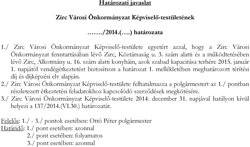 szám alatti konyháin, azok szabad kapacitása terhére 2015. január 1. napjától vendégétkeztetést biztosítson a határozat 1. mellékletében meghatározott térítési és képzési elv alapján. 2./ Zirc Városi Önkormányzat Képviselő-testülete felhatalmazza a polgármestert az 1.