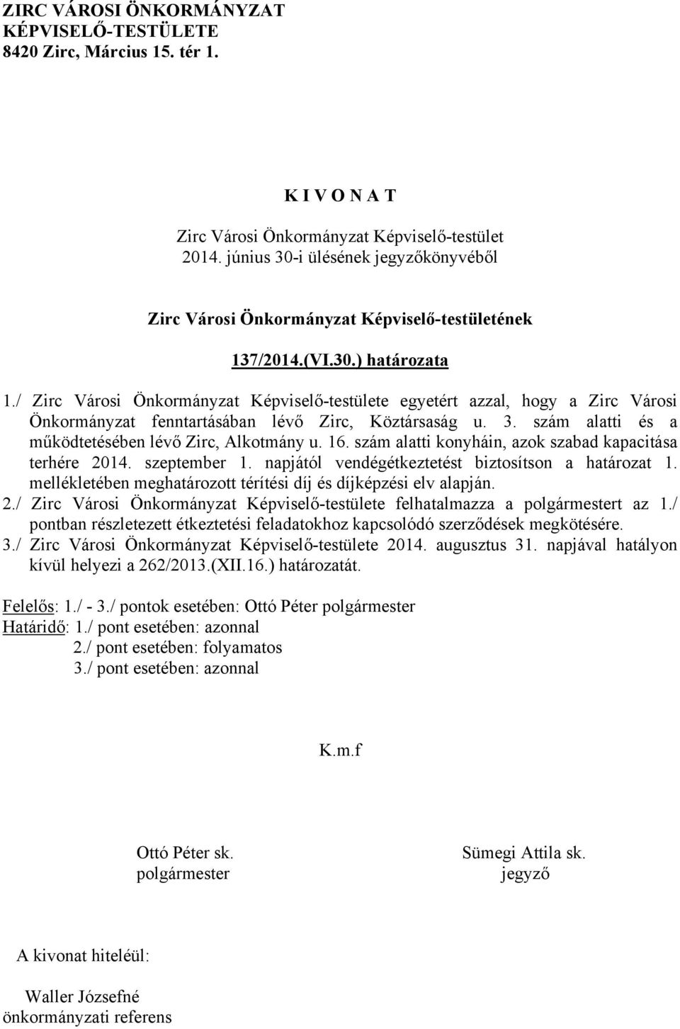 / Zirc Városi Önkormányzat Képviselő-testülete egyetért azzal, hogy a Zirc Városi Önkormányzat fenntartásában lévő Zirc, Köztársaság u. 3. szám alatti és a működtetésében lévő Zirc, Alkotmány u. 16.