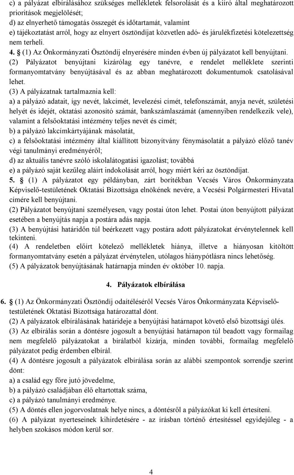 (2) Pályázatot benyújtani kizárólag egy tanévre, e rendelet melléklete szerinti formanyomtatvány benyújtásával és az abban meghatározott dokumentumok csatolásával lehet.