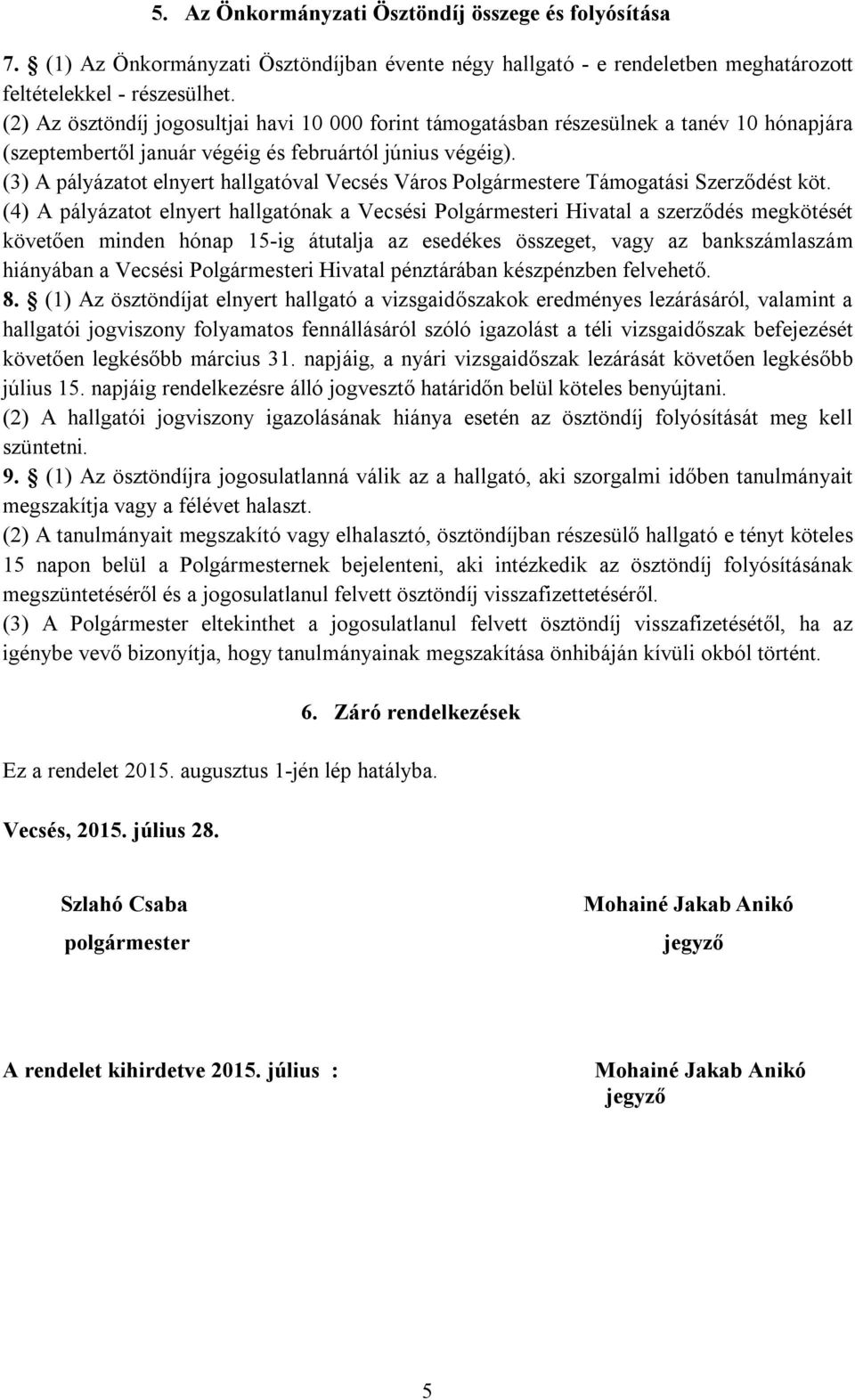 (3) A pályázatot elnyert hallgatóval Vecsés Város Polgármestere Támogatási Szerződést köt.