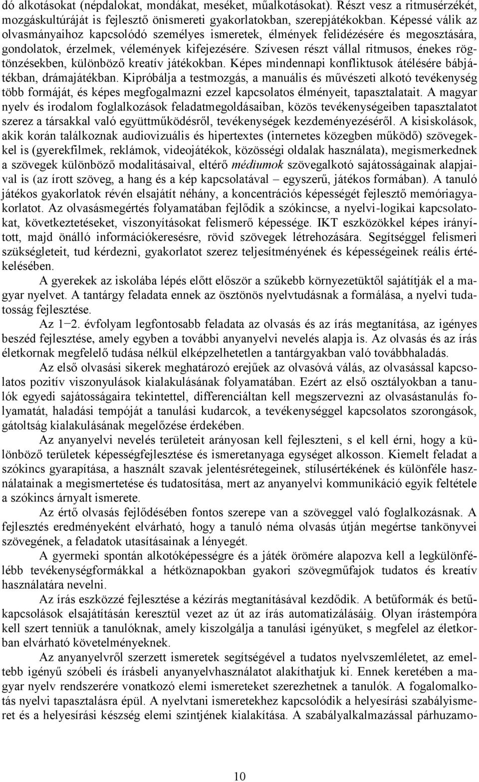 Szívesen részt vállal ritmusos, énekes rögtönzésekben, különböző kreatív játékokban. Képes mindennapi konfliktusok átélésére bábjátékban, drámajátékban.