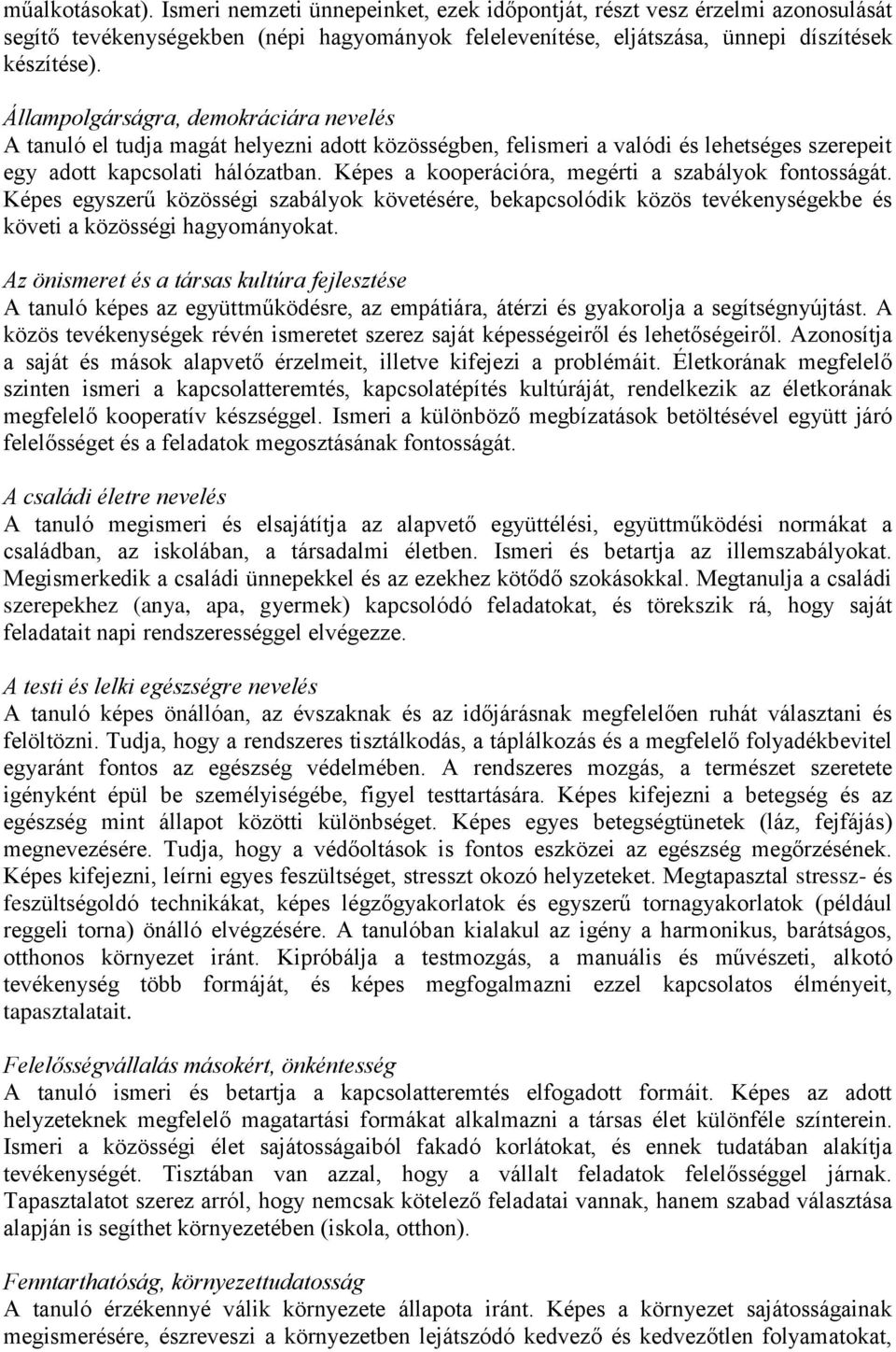 Képes a kooperációra, megérti a szabályok fontosságát. Képes egyszerű közösségi szabályok követésére, bekapcsolódik közös tevékenységekbe és követi a közösségi hagyományokat.