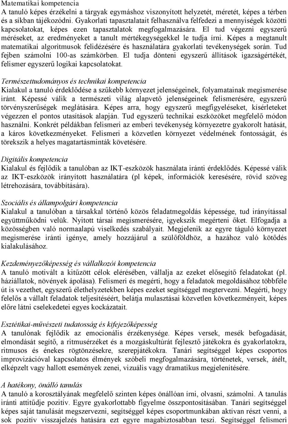 El tud végezni egyszerű méréseket, az eredményeket a tanult mértékegységekkel le tudja írni. Képes a megtanult matematikai algoritmusok felidézésére és használatára gyakorlati tevékenységek során.