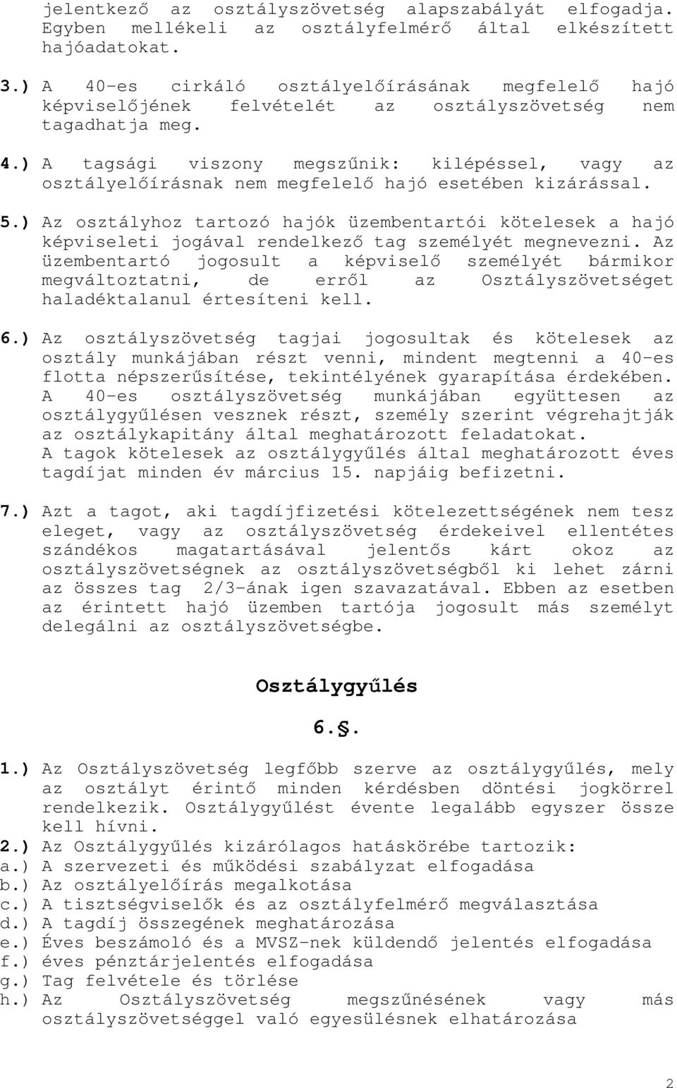 5.) Az osztályhoz tartozó hajók üzembentartói kötelesek a hajó képviseleti jogával rendelkező tag személyét megnevezni.