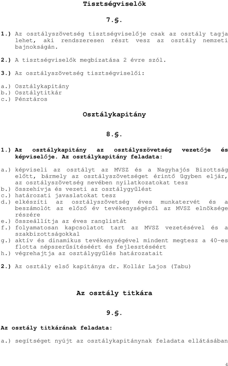 Az osztálykapitány feladata: a.) képviseli az osztályt az MVSZ és a Nagyhajós Bizottság előtt, bármely az osztályszövetséget érintő ügyben eljár, az osztályszövetség nevében nyilatkozatokat tesz b.
