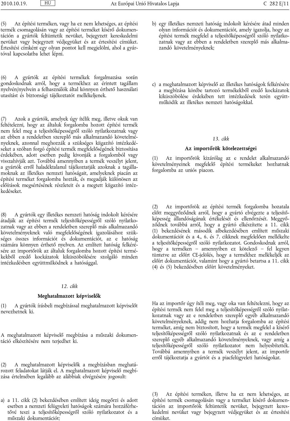 nevüket, bejegyzett kereskedelmi nevüket vagy bejegyzett védjegyüket és az értesítési címüket. Értesítési címként egy olyan pontot kell megjelölni, ahol a gyártóval kapcsolatba lehet lépni.