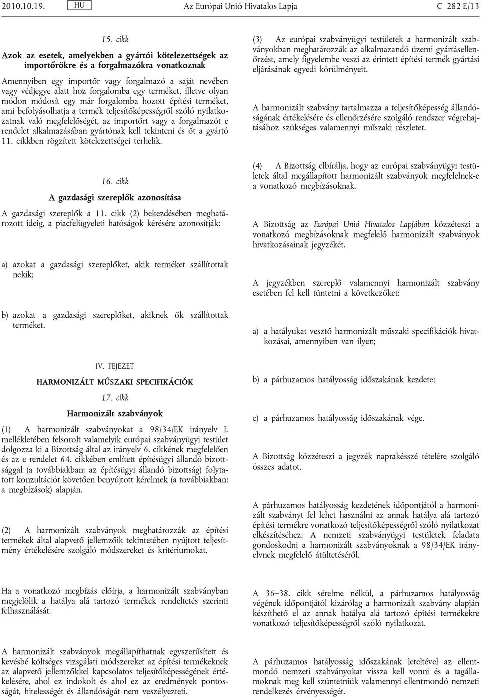 terméket, illetve olyan módon módosít egy már forgalomba hozott építési terméket, ami befolyásolhatja a termék teljesítőképességről szóló nyilatkozatnak való megfelelőségét, az importőrt vagy a