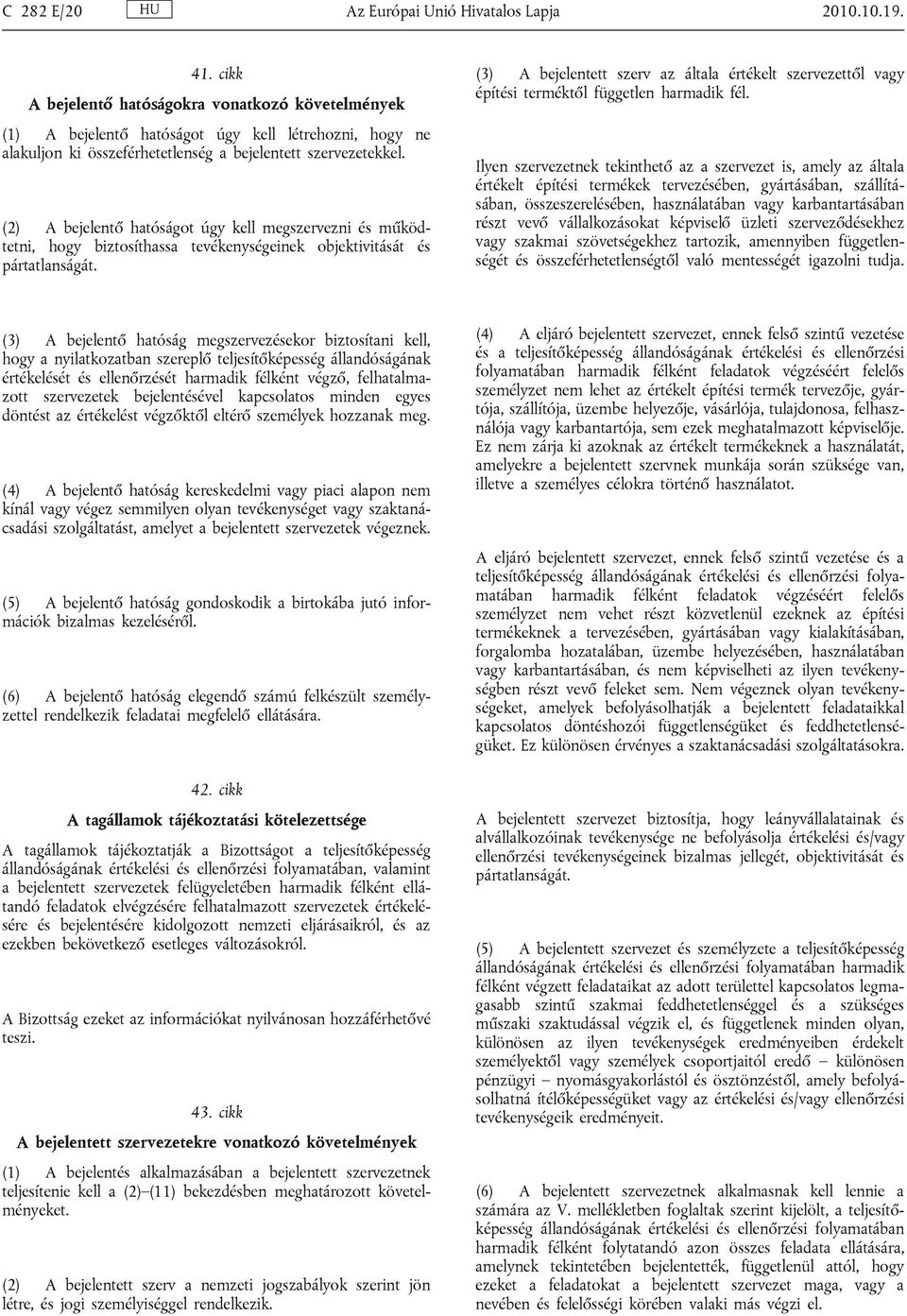 (2) A bejelentő hatóságot úgy kell megszervezni és működtetni, hogy biztosíthassa tevékenységeinek objektivitását és pártatlanságát.