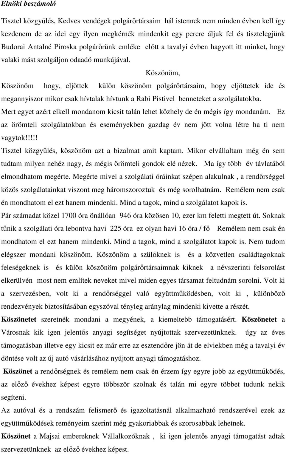 Köszönöm, Köszönöm hogy, eljöttek külön köszönöm polgárőrtársaim, hogy eljöttetek ide és megannyiszor mikor csak hívtalak hívtunk a Rabi Pistivel benneteket a szolgálatokba.