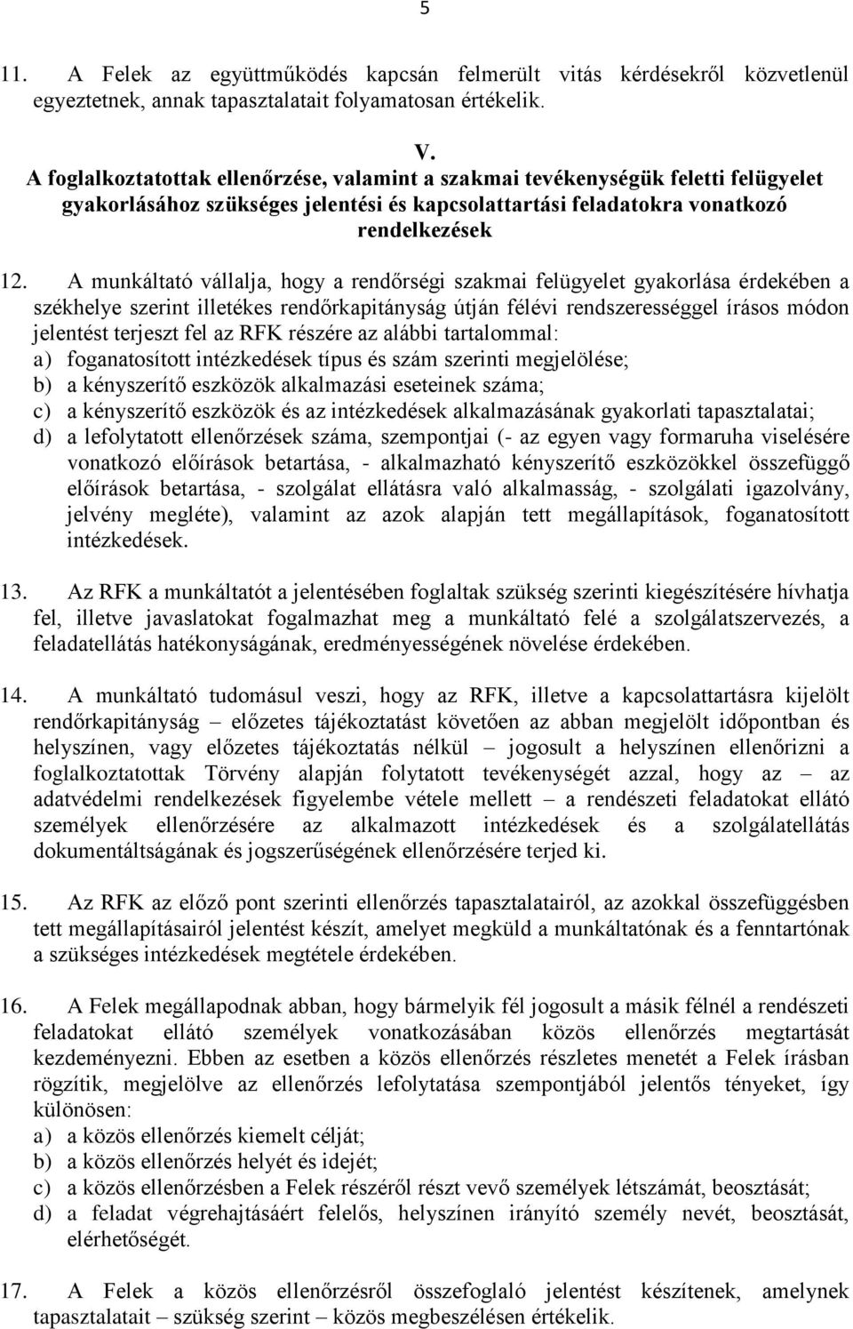 A munkáltató vállalja, hogy a rendőrségi szakmai felügyelet gyakorlása érdekében a székhelye szerint illetékes rendőrkapitányság útján félévi rendszerességgel írásos módon jelentést terjeszt fel az