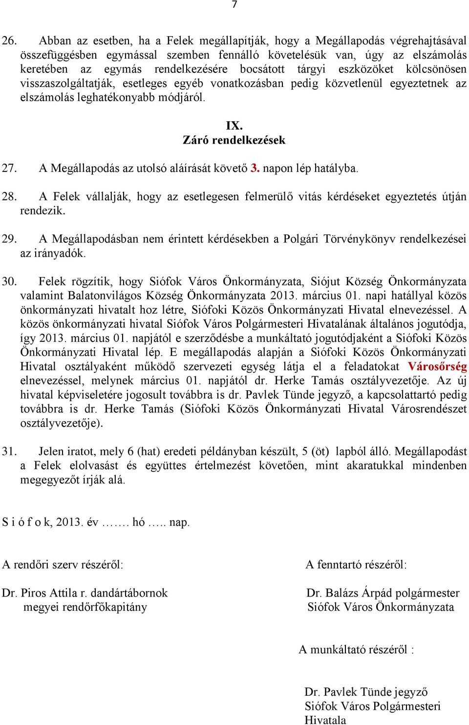 A Megállapodás az utolsó aláírását követő 3. napon lép hatályba. 28. A Felek vállalják, hogy az esetlegesen felmerülő vitás kérdéseket egyeztetés útján rendezik. 29.