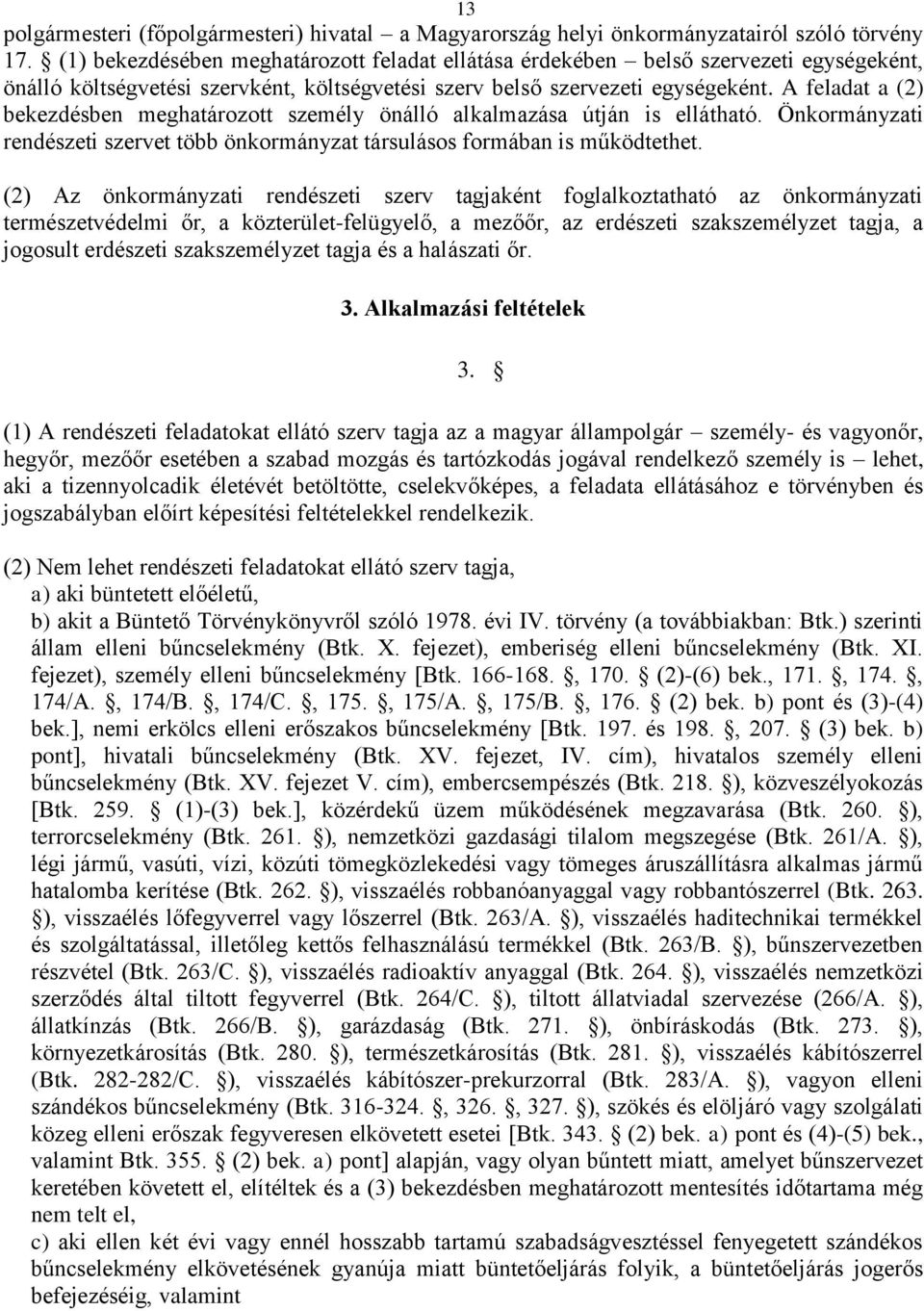 A feladat a (2) bekezdésben meghatározott személy önálló alkalmazása útján is ellátható. Önkormányzati rendészeti szervet több önkormányzat társulásos formában is működtethet.