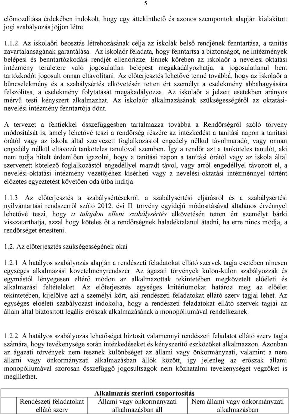 Az iskolaőr feladata, hogy fenntartsa a biztonságot, ne intézmények belépési és benntartózkodási rendjét ellenőrizze.