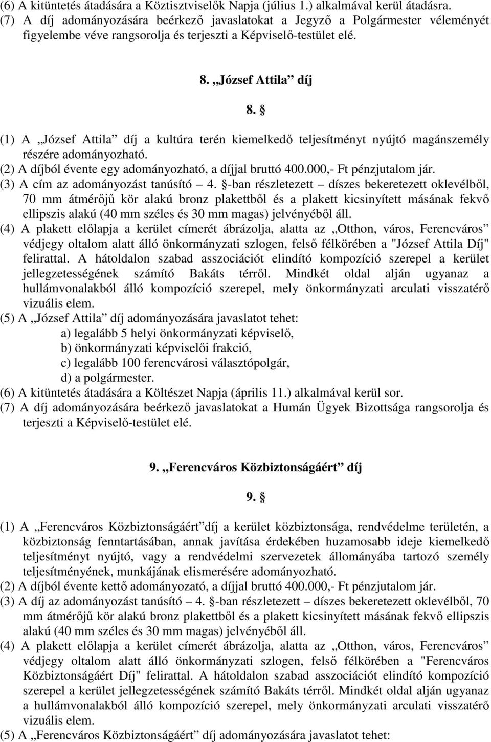 József Attila díj (1) A József Attila díj a kultúra terén kiemelkedő teljesítményt nyújtó magánszemély részére adományozható. (2) A díjból évente egy adományozható, a díjjal bruttó 400.