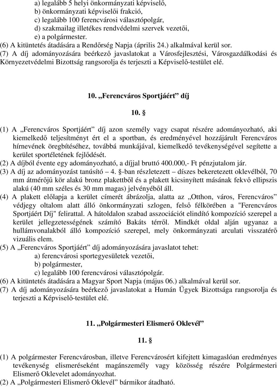 (7) A díj adományozására beérkező javaslatokat a Városfejlesztési, Városgazdálkodási és Környezetvédelmi Bizottság rangsorolja és 10. Ferencváros Sportjáért díj 10.