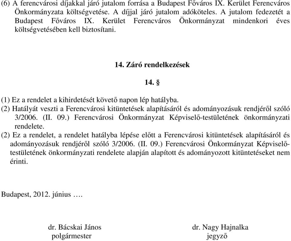 (2) Hatályát veszti a Ferencvárosi kitüntetések alapításáról és adományozásuk rendjéről szóló 3/2006. (II. 09.) Ferencvárosi Önkormányzat Képviselő-testületének önkormányzati rendelete.