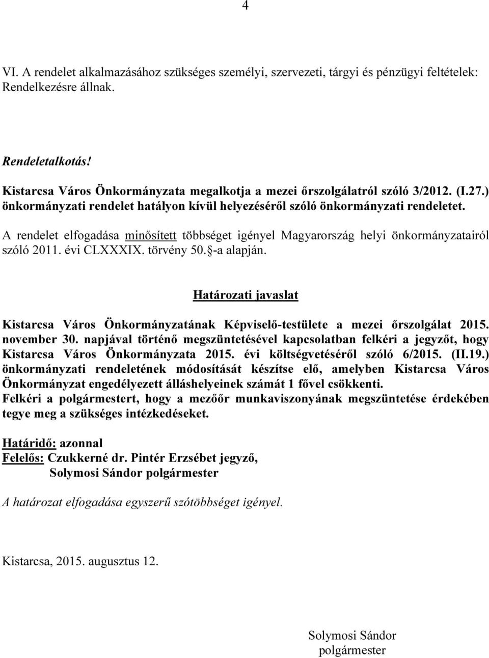 A rendelet elfogadása minősített többséget igényel Magyarország helyi önkormányzatairól szóló 2011. évi CLXXXIX. törvény 50. -a alapján.