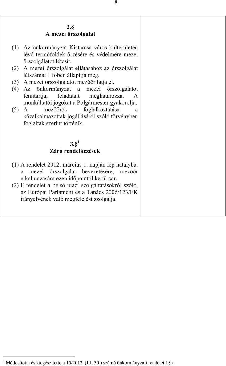 (4) Az önkormányzat a mezei őrszolgálatot fenntartja, feladatait meghatározza. A munkáltatói jogokat a Polgármester gyakorolja.