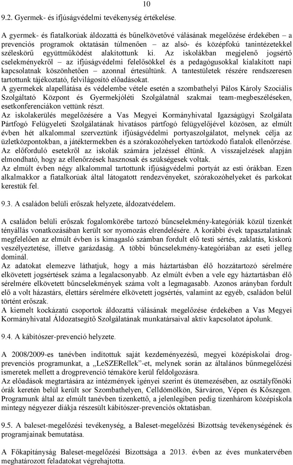 alakítottunk ki. Az iskolákban megjelenő jogsértő cselekményekről az ifjúságvédelmi felelősökkel és a pedagógusokkal kialakított napi kapcsolatnak köszönhetően azonnal értesültünk.