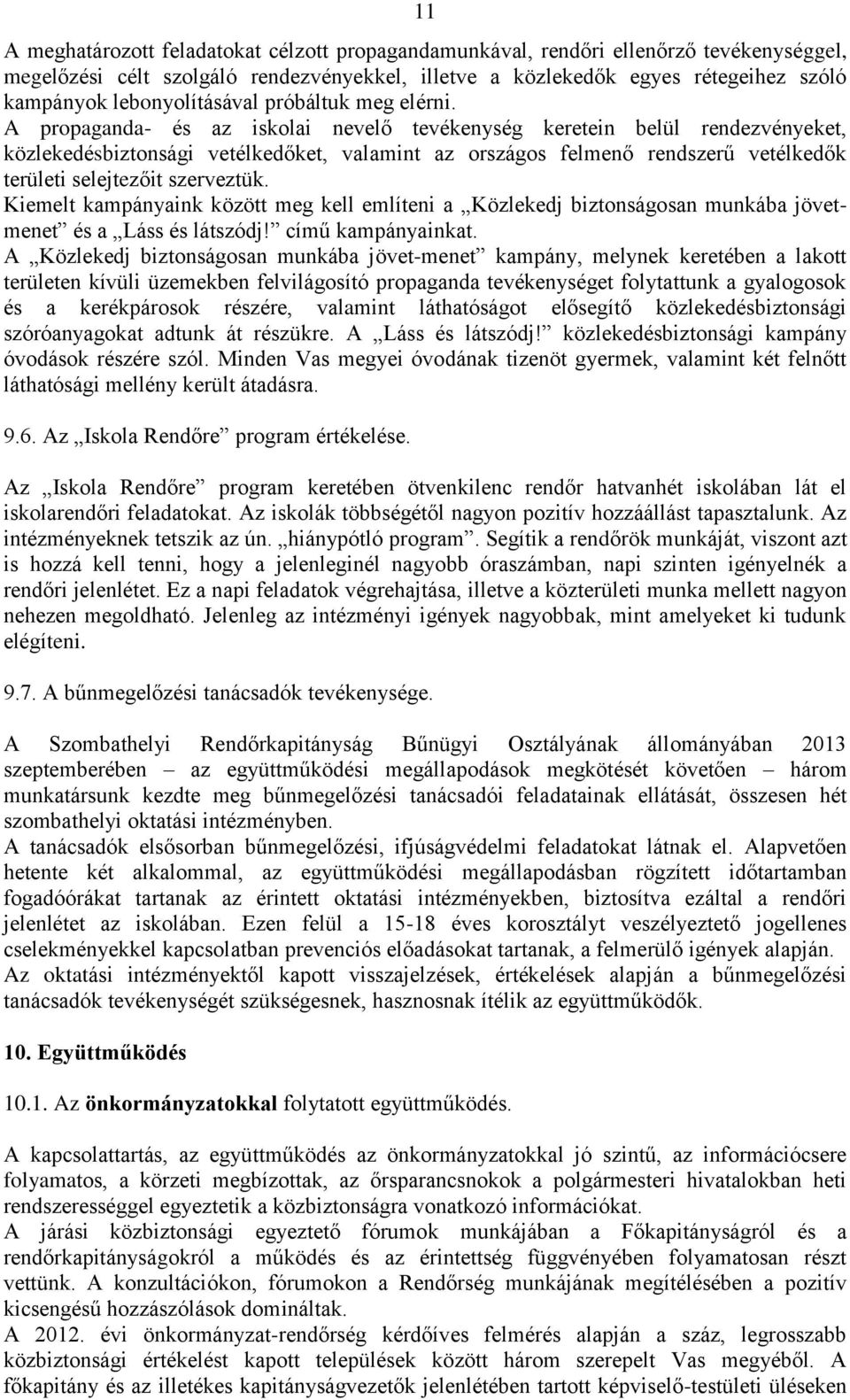 A propaganda- és az iskolai nevelő tevékenység keretein belül rendezvényeket, közlekedésbiztonsági vetélkedőket, valamint az országos felmenő rendszerű vetélkedők területi selejtezőit szerveztük.