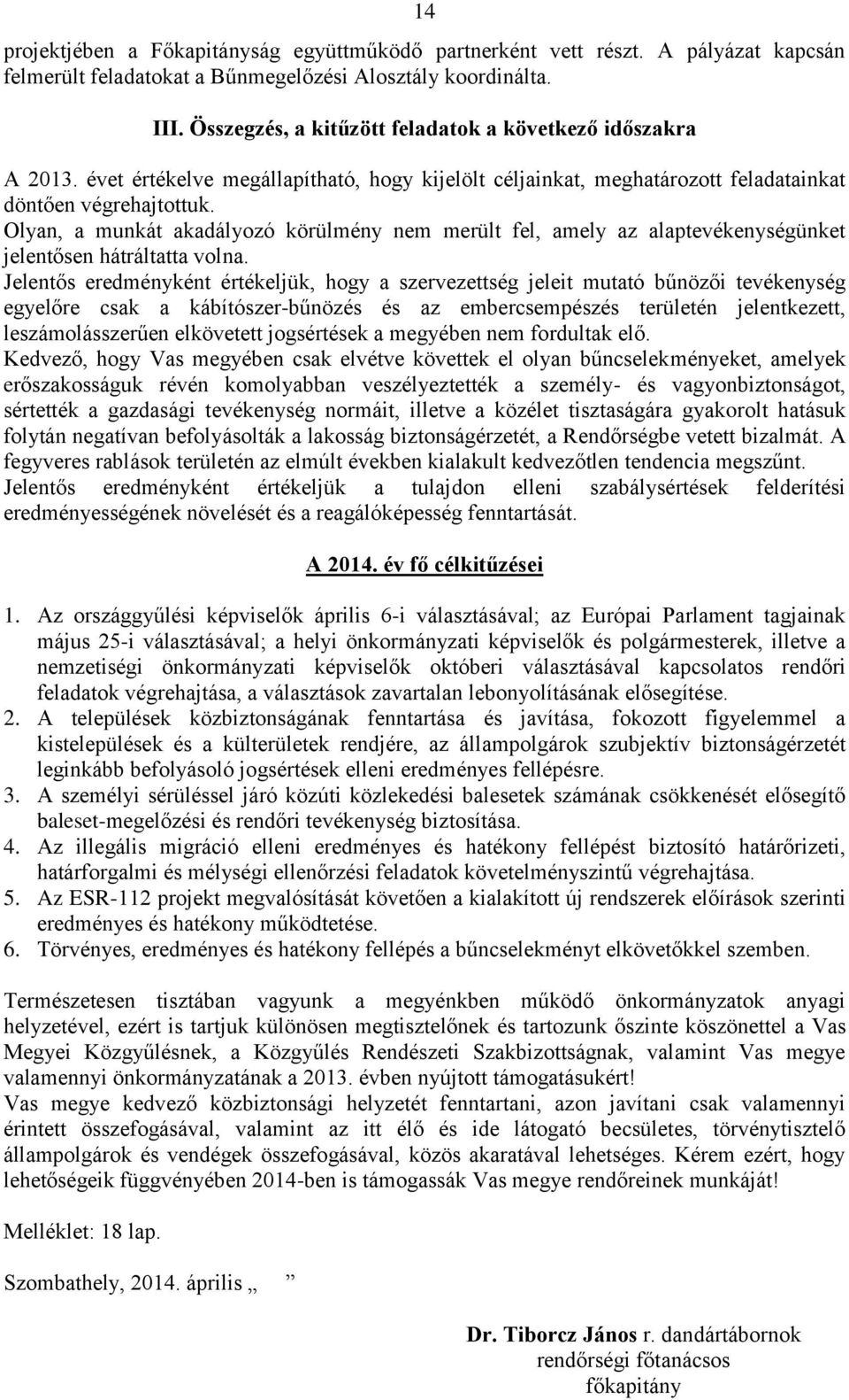 Olyan, a munkát akadályozó körülmény nem merült fel, amely az alaptevékenységünket jelentősen hátráltatta volna.