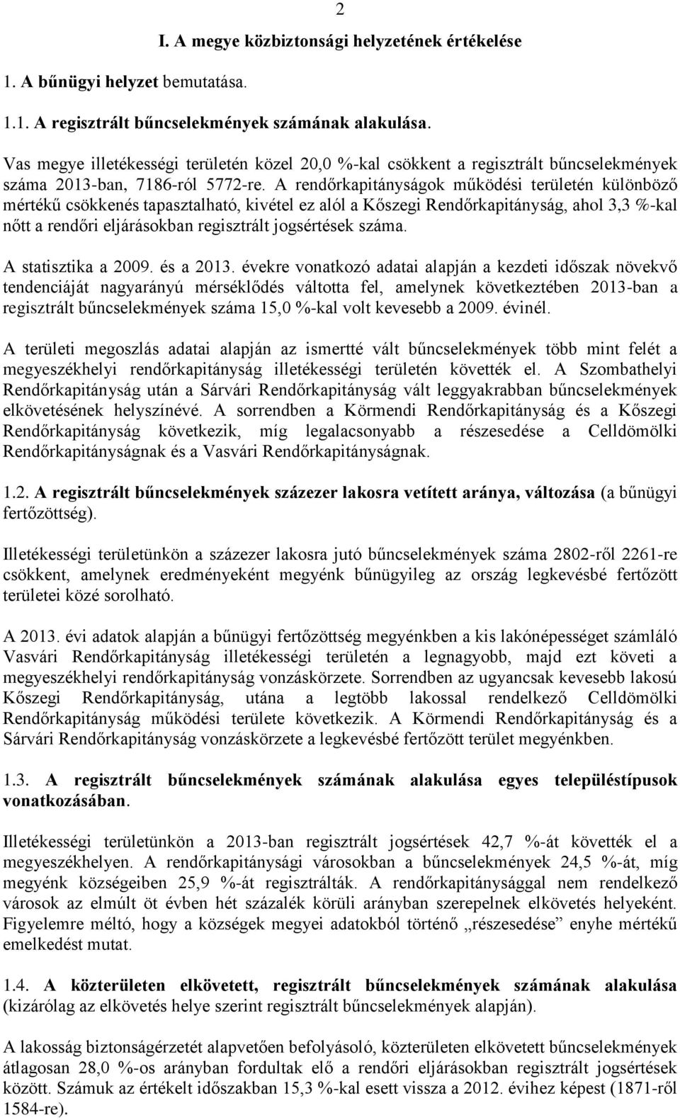 A rendőrkapitányságok működési területén különböző mértékű csökkenés tapasztalható, kivétel ez alól a Kőszegi Rendőrkapitányság, ahol 3,3 %-kal nőtt a rendőri eljárásokban regisztrált jogsértések