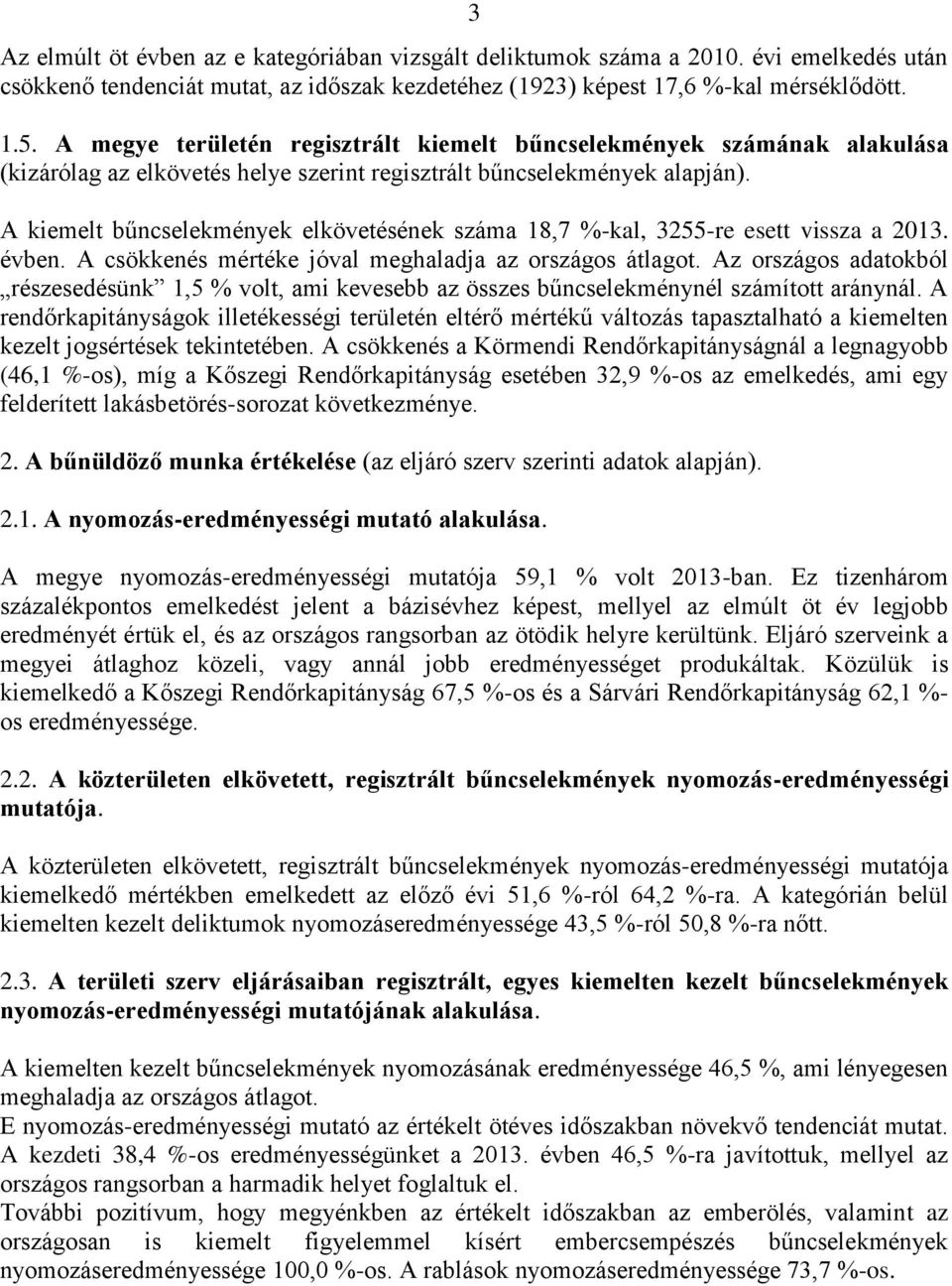 A kiemelt bűncselekmények elkövetésének száma 18,7 %-kal, 3255-re esett vissza a 2013. évben. A csökkenés mértéke jóval meghaladja az országos átlagot.