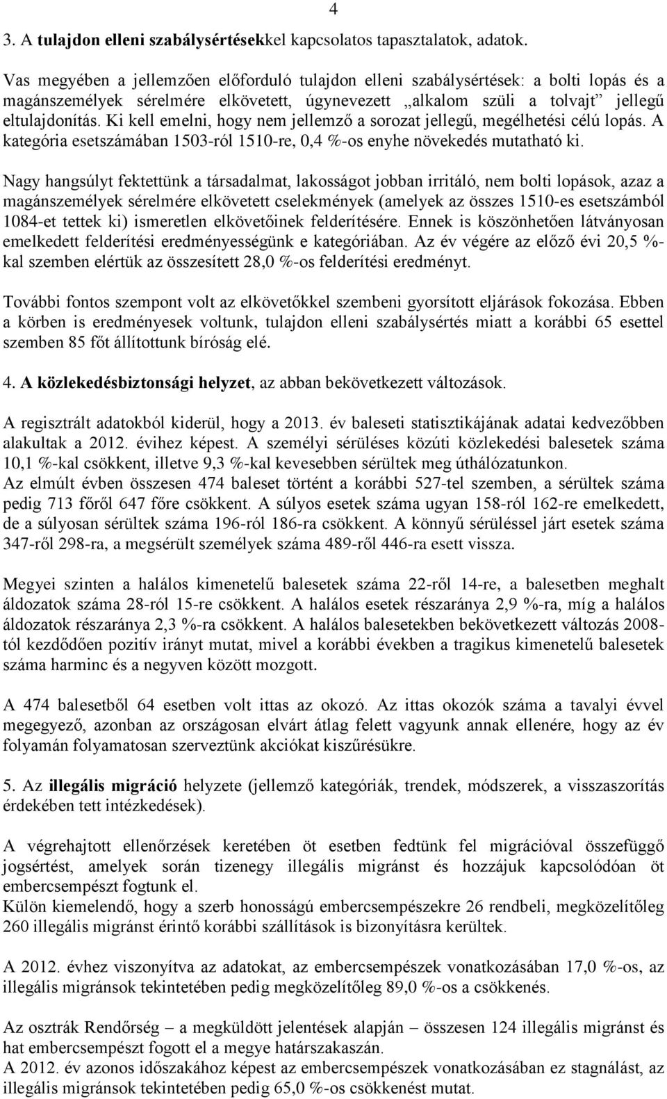 Ki kell emelni, hogy nem jellemző a sorozat jellegű, megélhetési célú lopás. A kategória esetszámában 1503-ról 1510-re, 0,4 %-os enyhe növekedés mutatható ki.