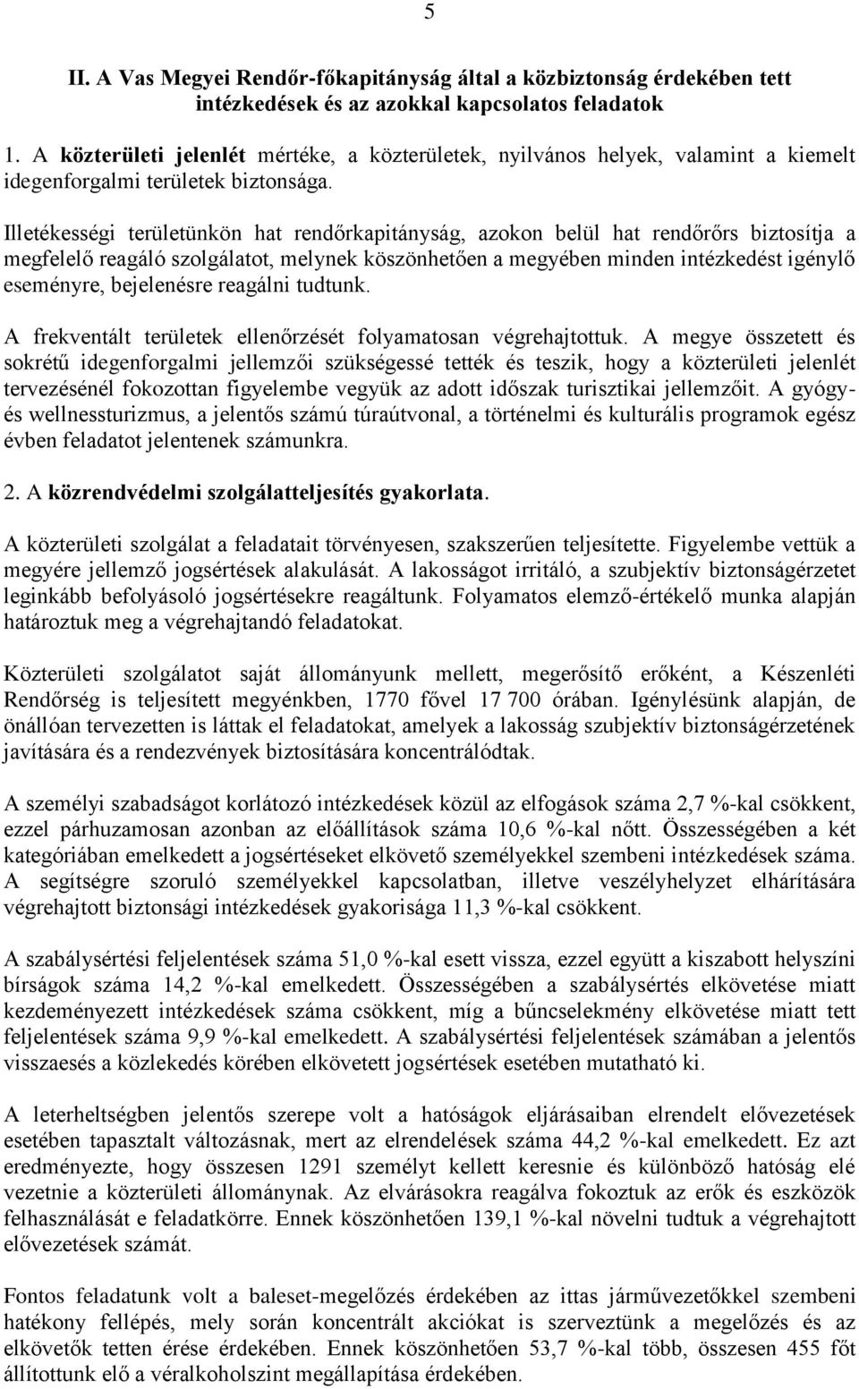 Illetékességi területünkön hat rendőrkapitányság, azokon belül hat rendőrőrs biztosítja a megfelelő reagáló szolgálatot, melynek köszönhetően a megyében minden intézkedést igénylő eseményre,