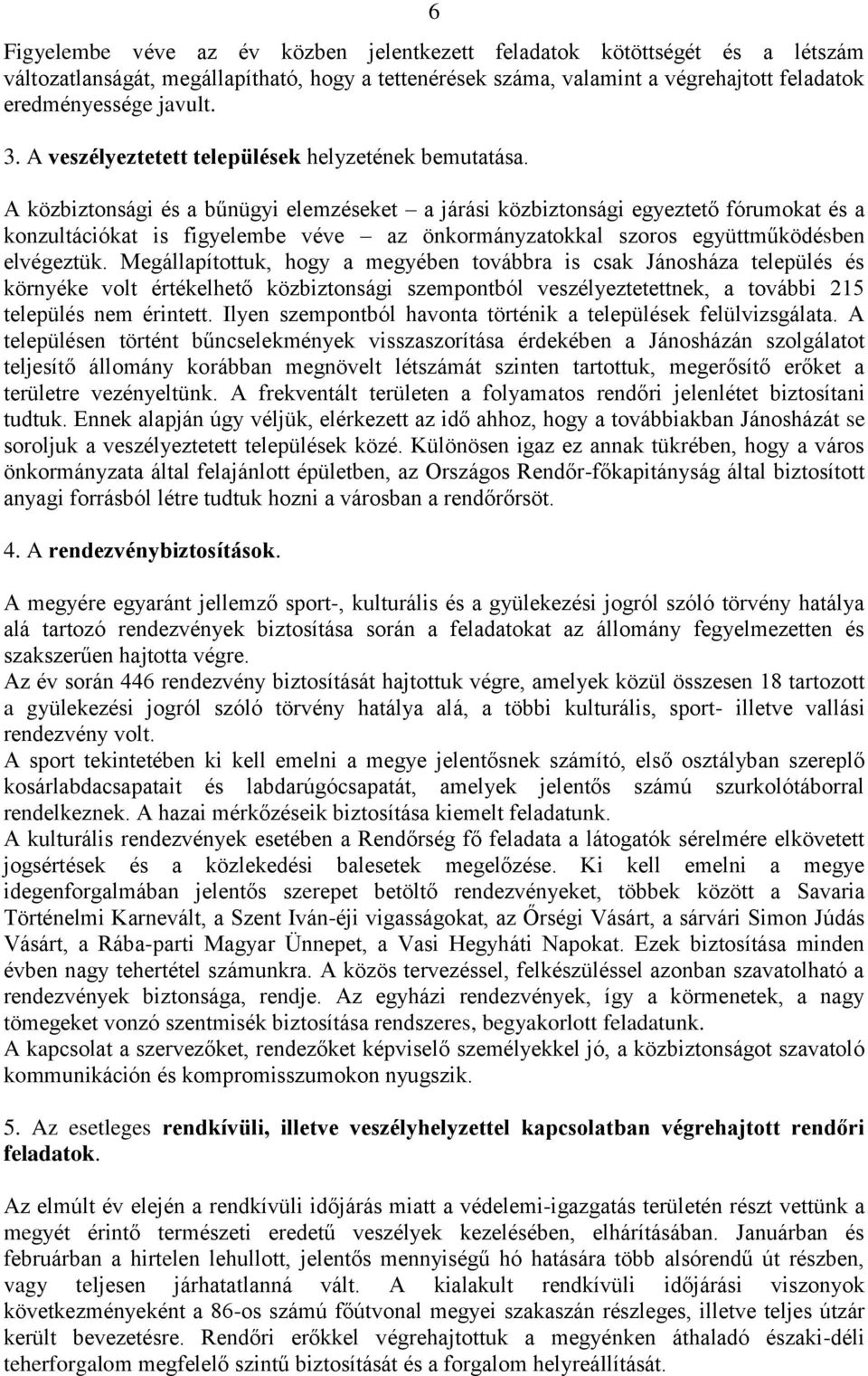 A közbiztonsági és a bűnügyi elemzéseket a járási közbiztonsági egyeztető fórumokat és a konzultációkat is figyelembe véve az önkormányzatokkal szoros együttműködésben elvégeztük.