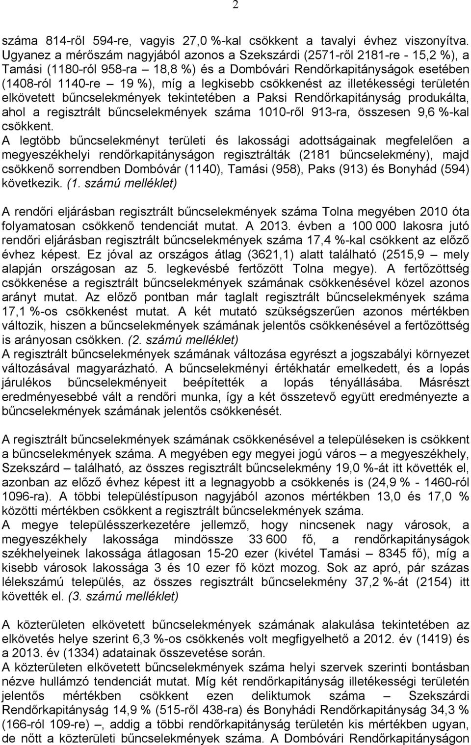 csökkenést az illetékességi területén elkövetett bűncselekmények tekintetében a Paksi Rendőrkapitányság produkálta, ahol a regisztrált bűncselekmények száma 1010-ről 913-ra, összesen 9,6 %-kal