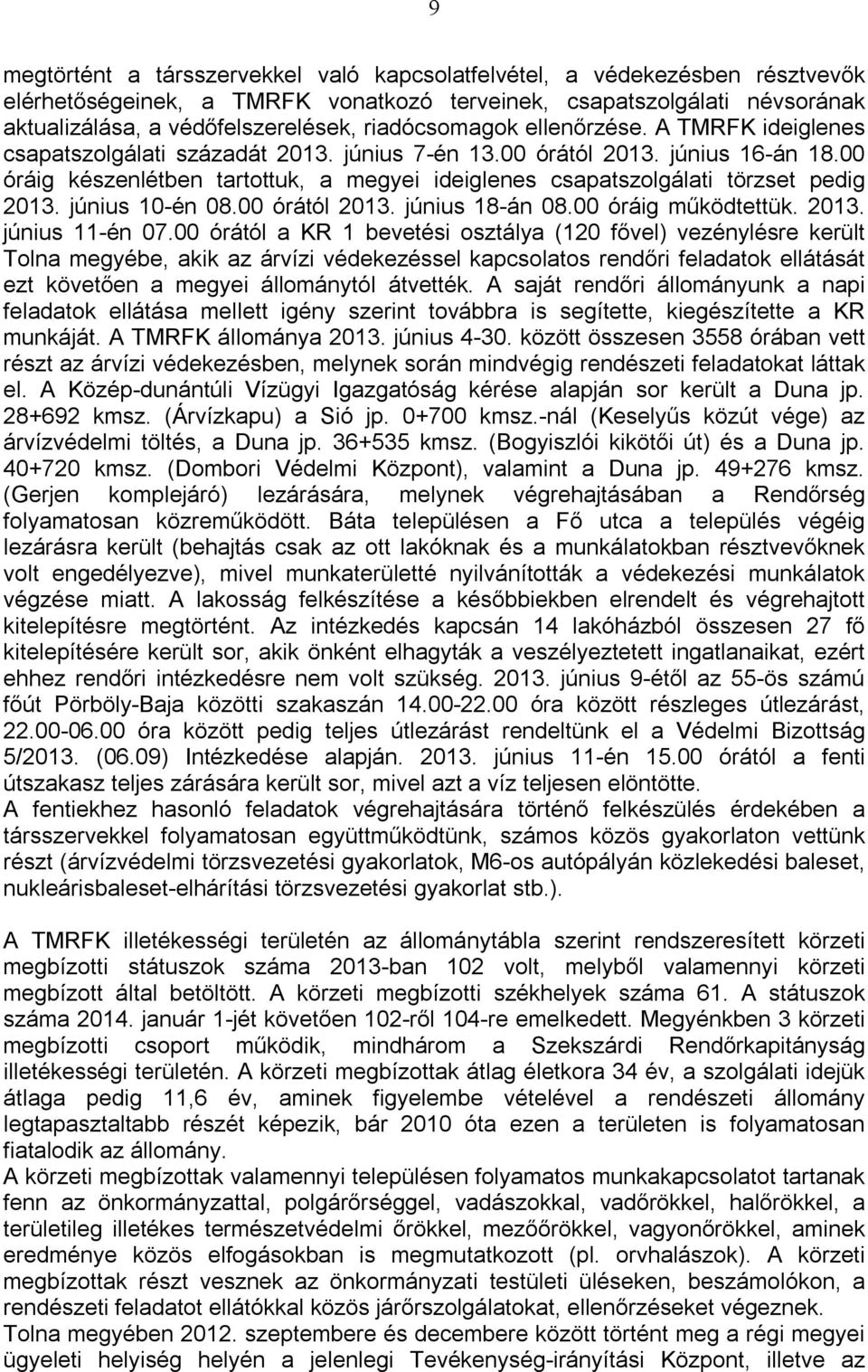 00 óráig készenlétben tartottuk, a megyei ideiglenes csapatszolgálati törzset pedig 2013. június 10-én 08.00 órától 2013. június 18-án 08.00 óráig működtettük. 2013. június 11-én 07.