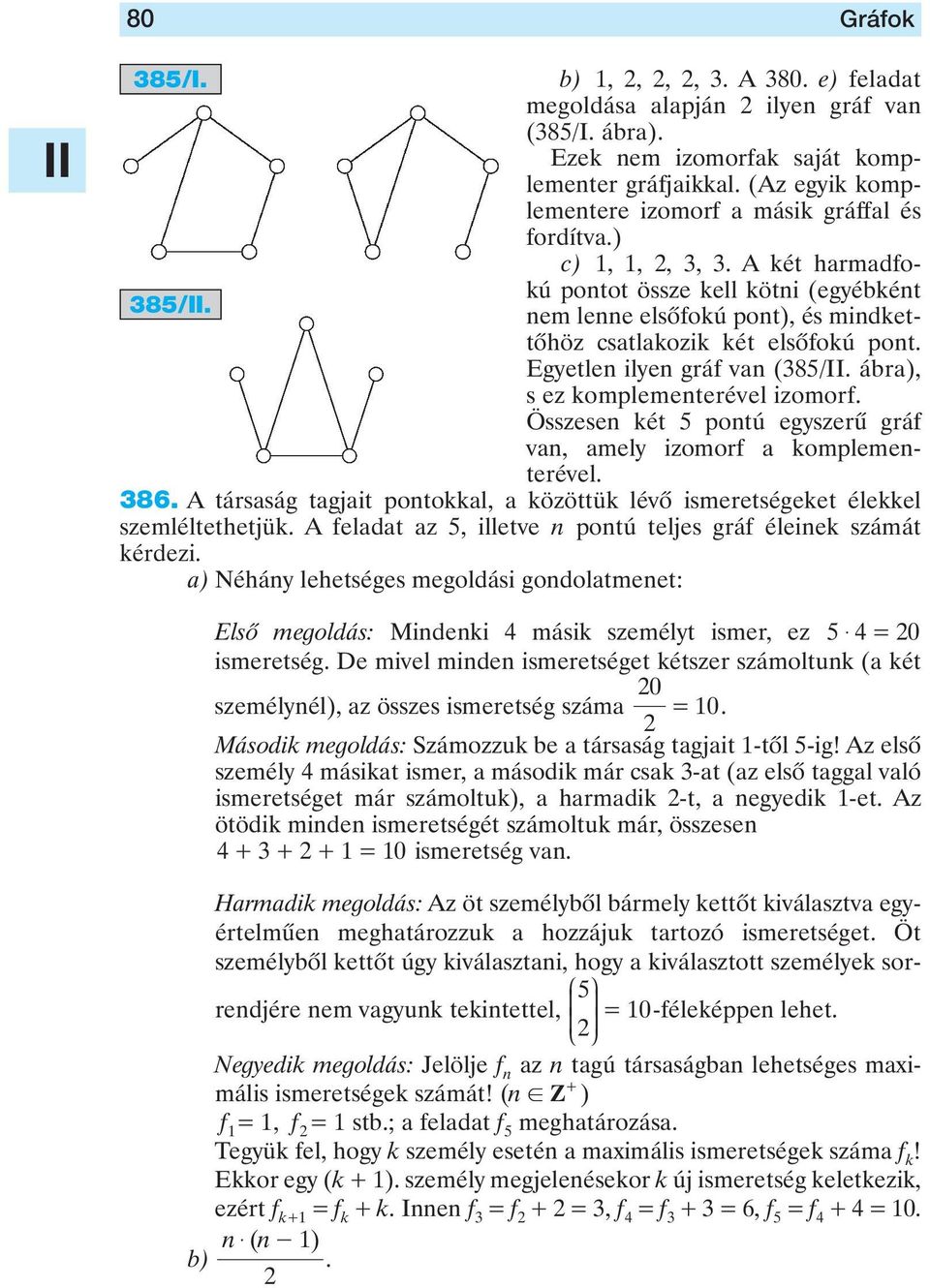 ábra), s ez komplementerével izomorf. Összesen két 5 pontú egyszerû gráf van, amely izomorf a komplementerével. 86.