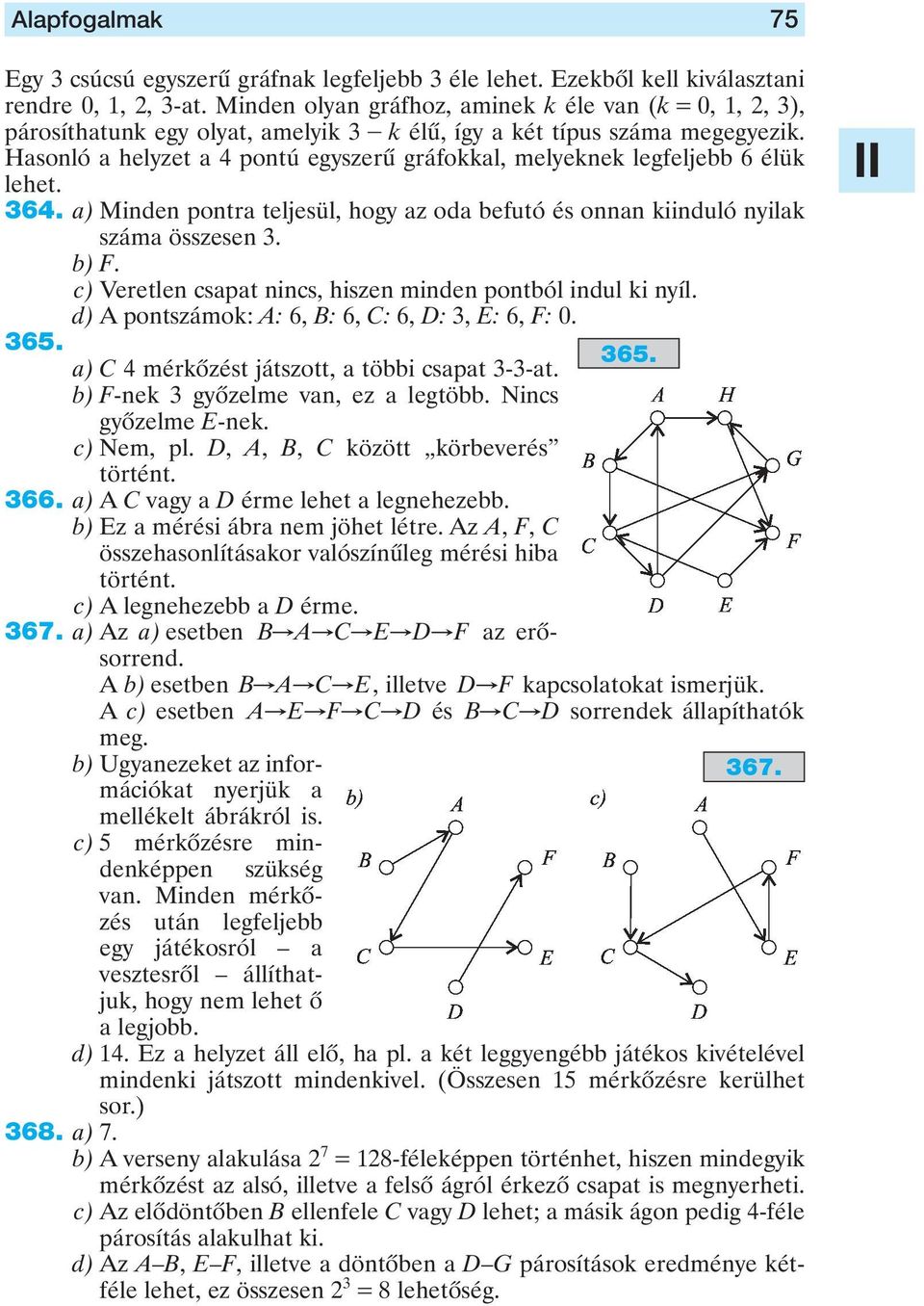 Hasonló a helyzet a pontú egyszerû gráfokkal, melyeknek legfeljebb 6 élük lehet. 6. a) Minden pontra teljesül, hogy az oda befutó és onnan kiinduló nyilak száma összesen. b) F.