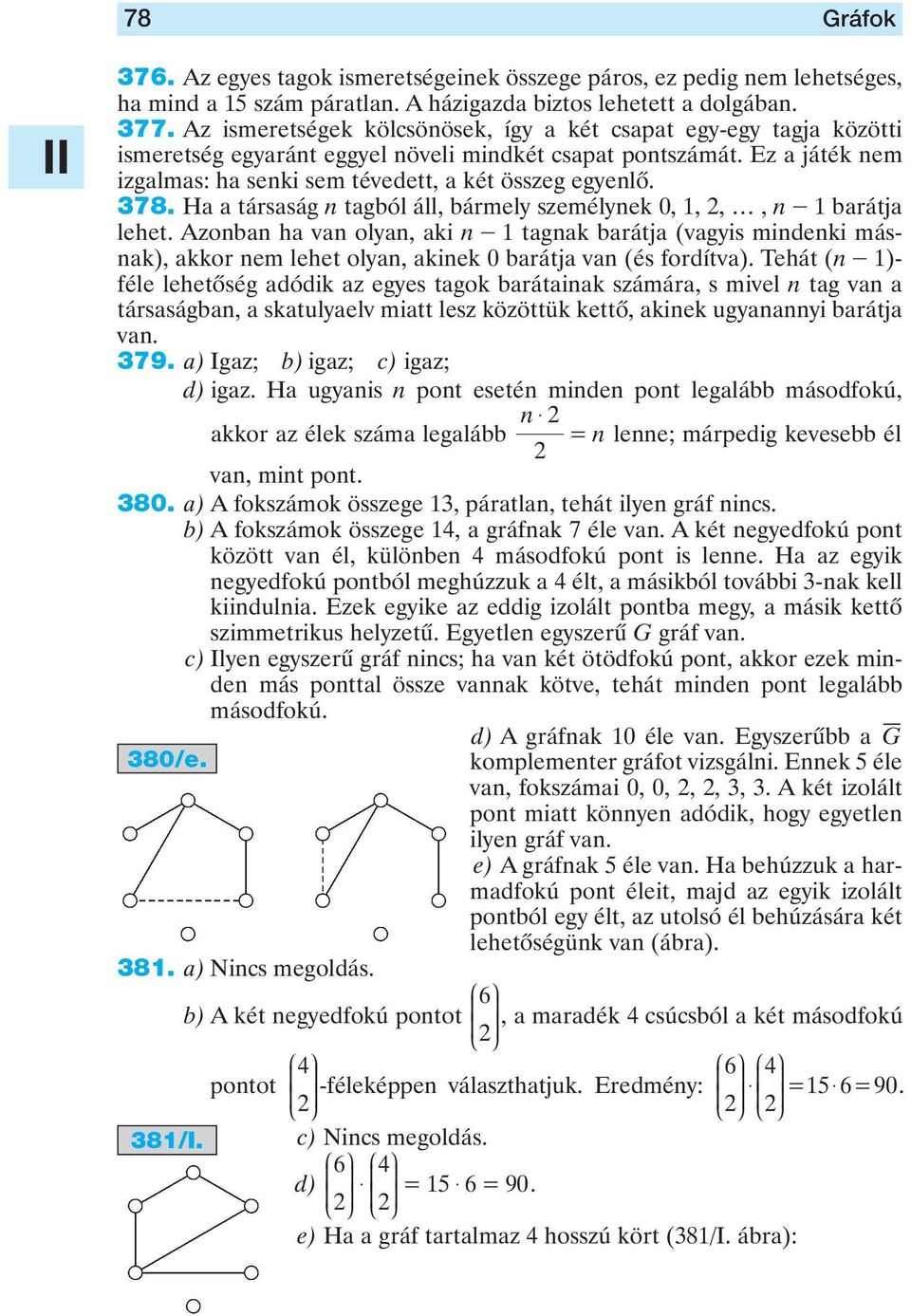 78. Ha a társaság n tagból áll, bármely személynek 0,,,, n - barátja lehet.