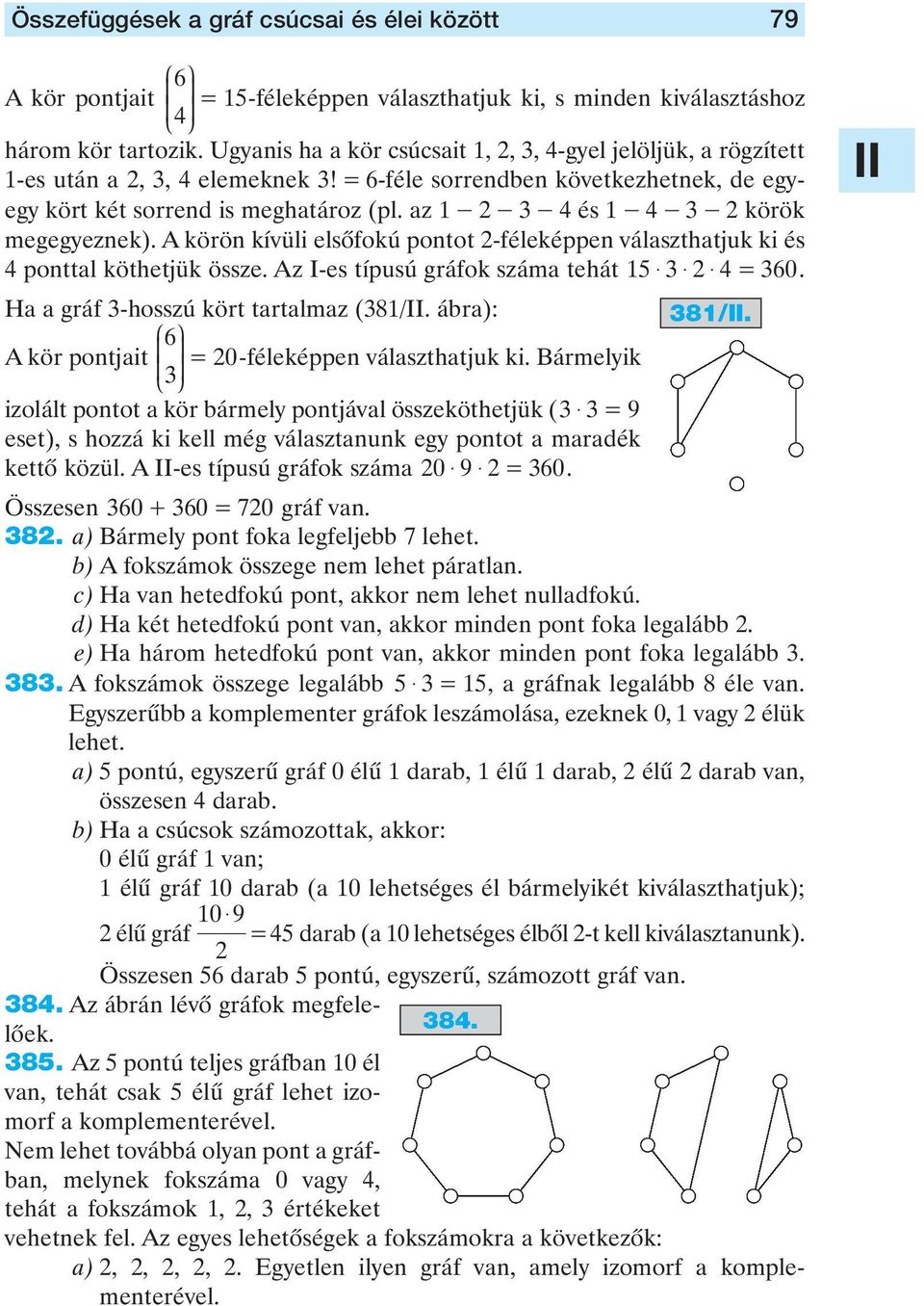 A körön kívüli elsôfokú pontot -féleképpen választhatjuk ki és ponttal köthetjük össze. Az I-es típusú gráfok száma tehát 5 $ $ $ = 60. Ha a gráf -hosszú kört tartalmaz (8/.