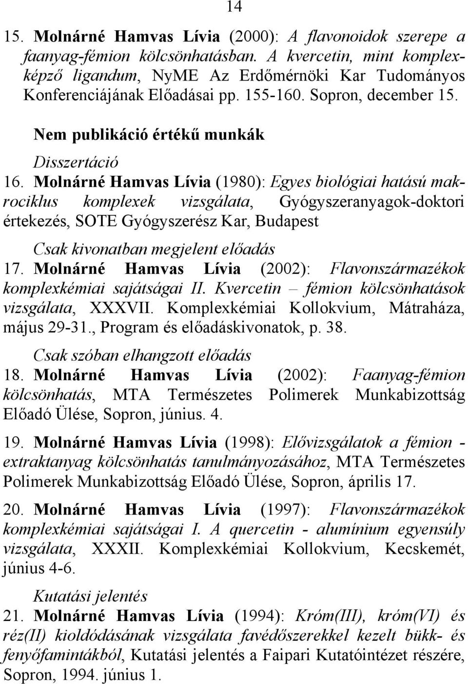 Molnárné Hamvas Lívia (1980): Egyes biológiai hatású makrociklus komplexek vizsgálata, Gyógyszeranyagok-doktori értekezés, SOTE Gyógyszerész Kar, Budapest Csak kivonatban megjelent előadás 17.