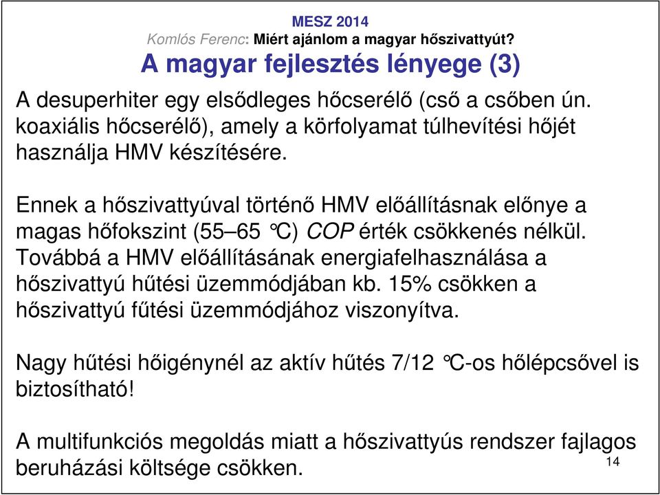 Ennek a hıszivattyúval történı HMV elıállításnak elınye a magas hıfokszint (55 65 C) COP érték csökkenés nélkül.