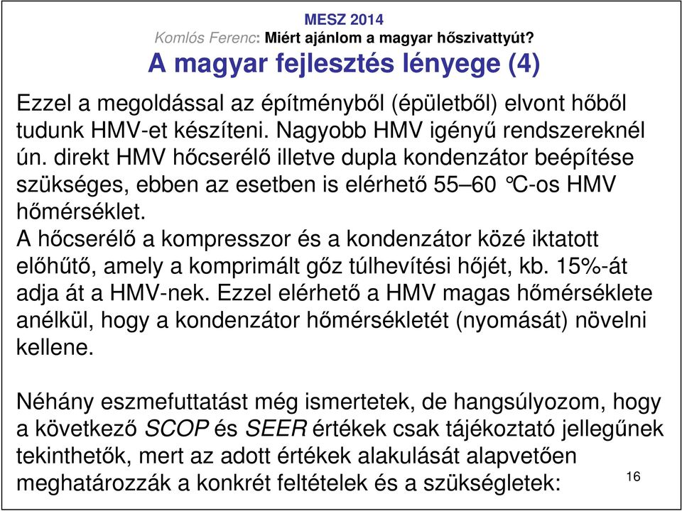 A hıcserélı a kompresszor és a kondenzátor közé iktatott elıhőtı, amely a komprimált gız túlhevítési hıjét, kb. 15%-át adja át a HMV-nek.