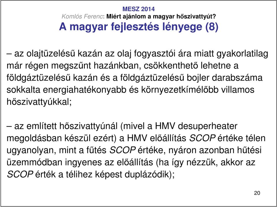 hıszivattyúkkal; az említett hıszivattyúnál (mivel a HMV desuperheater megoldásban készül ezért) a HMV elıállítás SCOP értéke télen