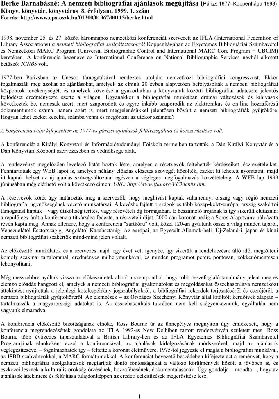 között háromnapos nemzetközi konferenciát szervezett az IFLA (International Federation of Library Associations) a nemzeti bibliográfiai szolgáltatásokról Koppenhágában az Egyetemes Bibliográfiai