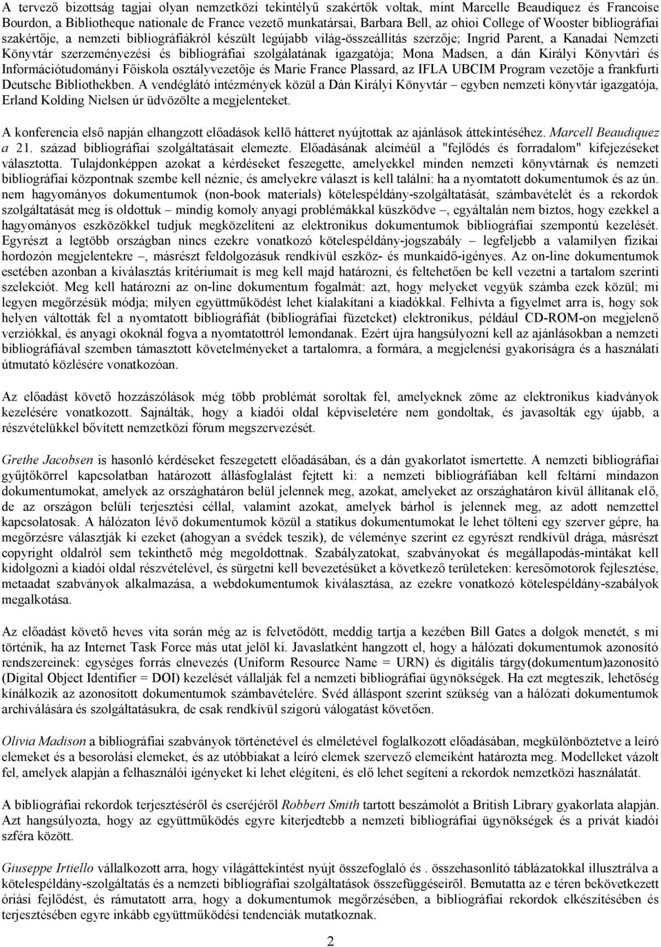 szolgálatának igazgatója; Mona Madsen, a dán Királyi Könyvtári és Információtudományi Főiskola osztályvezetője és Marie France Plassard, az IFLA UBCIM Program vezetője a frankfurti Deutsche
