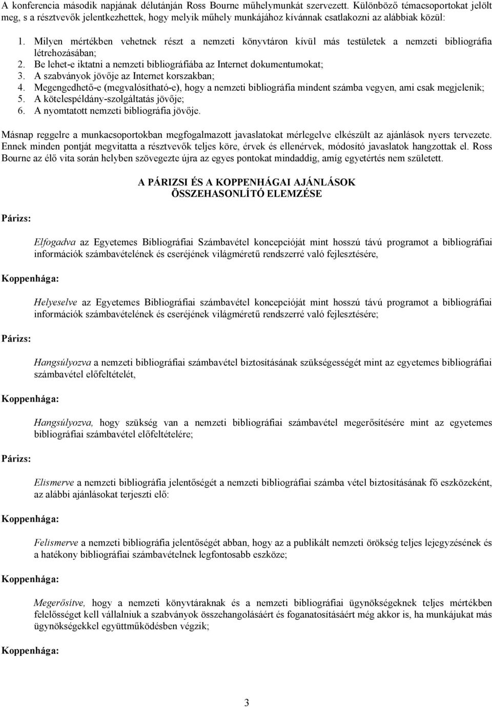Milyen mértékben vehetnek részt a nemzeti könyvtáron kívül más testületek a nemzeti bibliográfia létrehozásában; 2. Be lehet-e iktatni a nemzeti bibliográfiába az Internet dokumentumokat; 3.