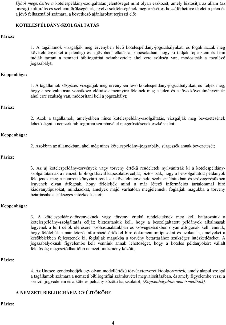 A tagállamok vizsgálják meg érvényben lévő kötelespéldány-jogszabályukat, és fogalmazzák meg követelményeiket a jelenlegi és a jövőbeni ellátással kapcsolatban, hogy ki tudják fejleszteni és fenn