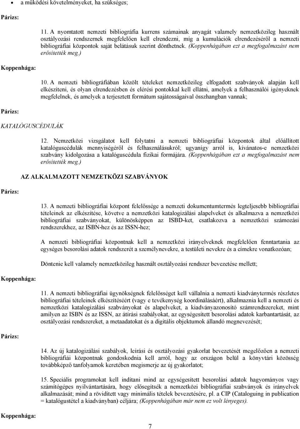 bibliográfiai központok saját belátásuk szerint dönthetnek. (Koppenhágában ezt a megfogalmazást nem erősítették meg.) 10.