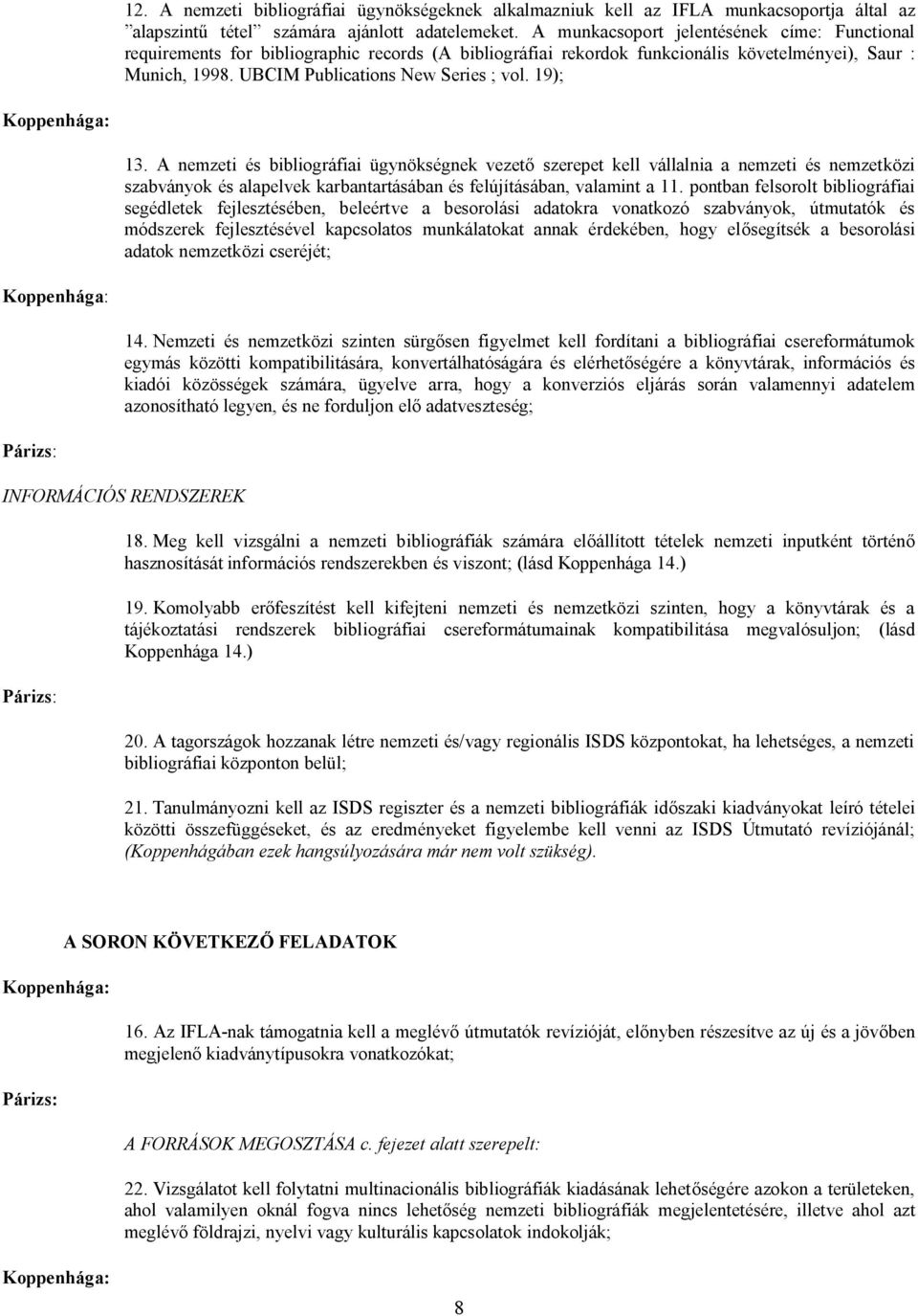 19); 13. A nemzeti és bibliográfiai ügynökségnek vezető szerepet kell vállalnia a nemzeti és nemzetközi szabványok és alapelvek karbantartásában és felújításában, valamint a 11.