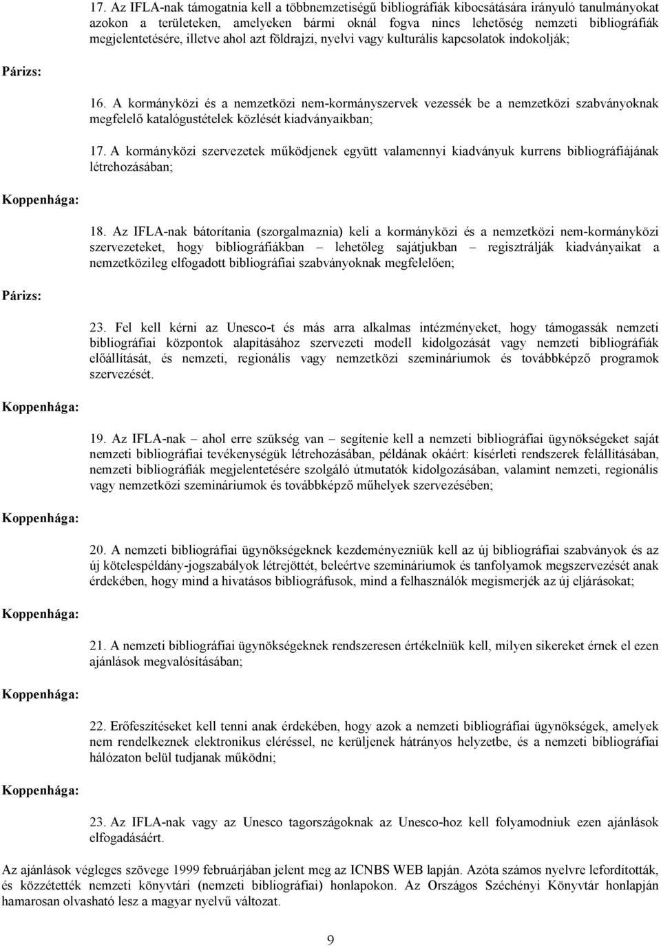 A kormányközi és a nemzetközi nem-kormányszervek vezessék be a nemzetközi szabványoknak megfelelő katalógustételek közlését kiadványaikban; 17.