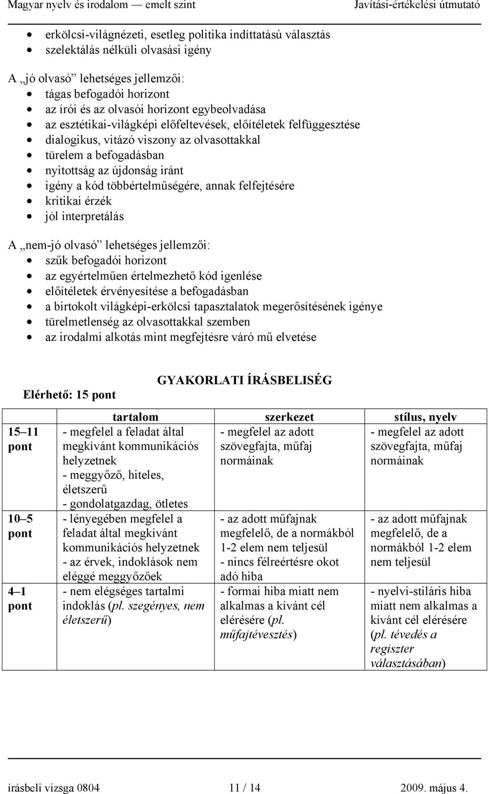 felfejtésére kritikai érzék jól interpretálás A nem-jó olvasó lehetséges jellemzői: szűk befogadói horizont az egyértelműen értelmezhető kód igenlése előítéletek érvényesítése a befogadásban a